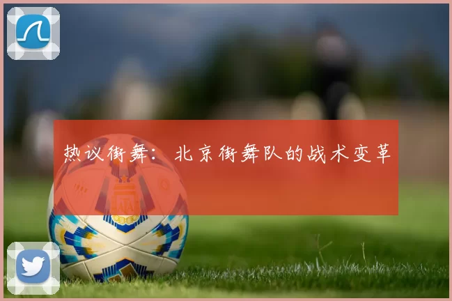 热议街舞：北京街舞队的战术变革